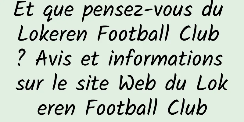 Et que pensez-vous du Lokeren Football Club ? Avis et informations sur le site Web du Lokeren Football Club