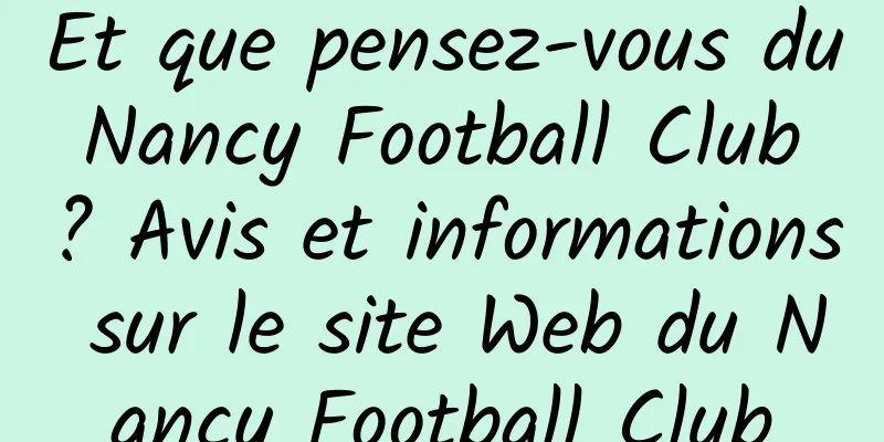 Et que pensez-vous du Nancy Football Club ? Avis et informations sur le site Web du Nancy Football Club