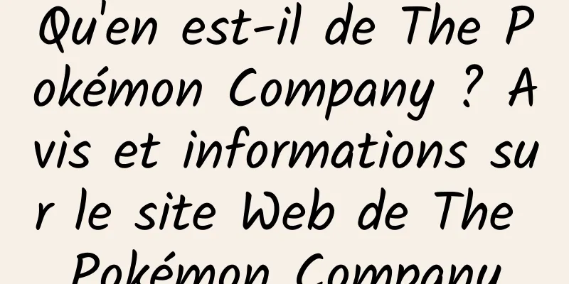 Qu'en est-il de The Pokémon Company ? Avis et informations sur le site Web de The Pokémon Company