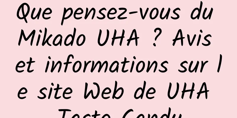 Que pensez-vous du Mikado UHA ? Avis et informations sur le site Web de UHA Taste Candy
