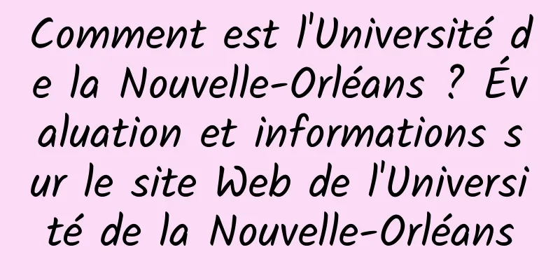 Comment est l'Université de la Nouvelle-Orléans ? Évaluation et informations sur le site Web de l'Université de la Nouvelle-Orléans