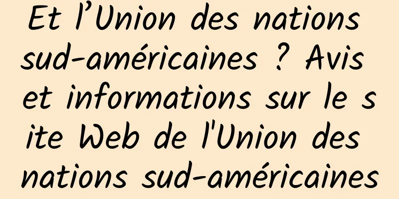 Et l’Union des nations sud-américaines ? Avis et informations sur le site Web de l'Union des nations sud-américaines