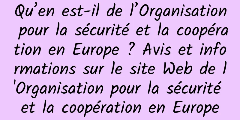 Qu’en est-il de l’Organisation pour la sécurité et la coopération en Europe ? Avis et informations sur le site Web de l'Organisation pour la sécurité et la coopération en Europe
