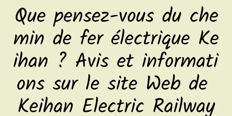 Que pensez-vous du chemin de fer électrique Keihan ? Avis et informations sur le site Web de Keihan Electric Railway