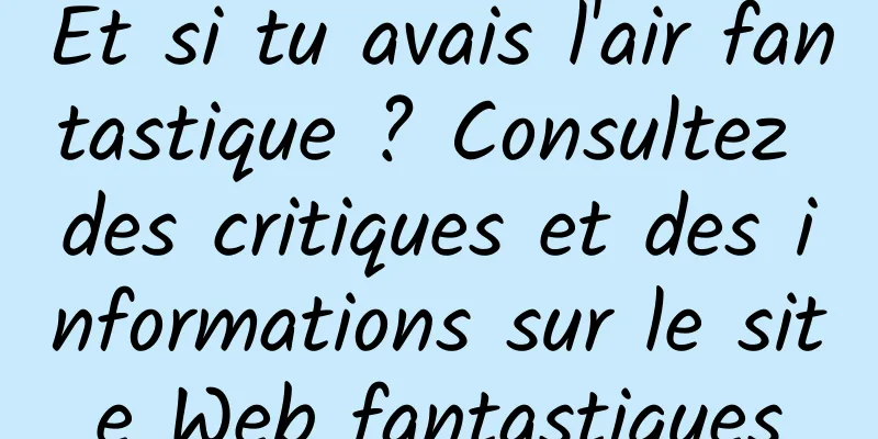 Et si tu avais l'air fantastique ? Consultez des critiques et des informations sur le site Web fantastiques