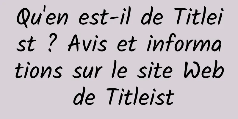 Qu'en est-il de Titleist ? Avis et informations sur le site Web de Titleist