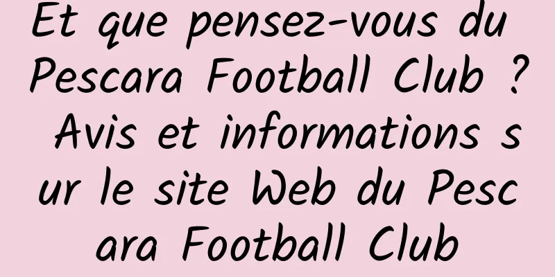 Et que pensez-vous du Pescara Football Club ? Avis et informations sur le site Web du Pescara Football Club