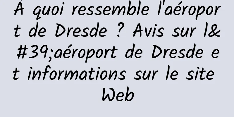 À quoi ressemble l'aéroport de Dresde ? Avis sur l'aéroport de Dresde et informations sur le site Web