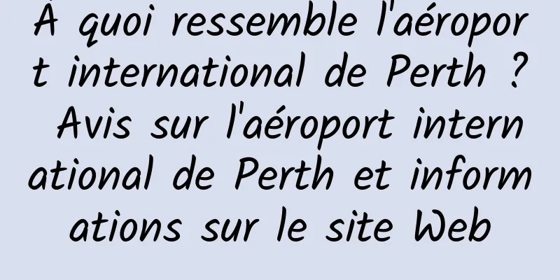 À quoi ressemble l'aéroport international de Perth ? Avis sur l'aéroport international de Perth et informations sur le site Web
