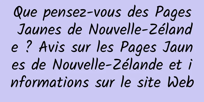 Que pensez-vous des Pages Jaunes de Nouvelle-Zélande ? Avis sur les Pages Jaunes de Nouvelle-Zélande et informations sur le site Web
