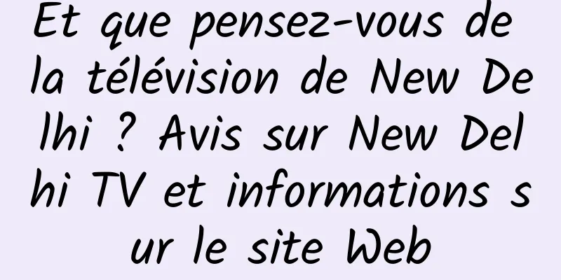 Et que pensez-vous de la télévision de New Delhi ? Avis sur New Delhi TV et informations sur le site Web