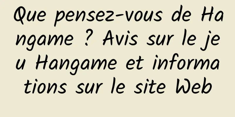 Que pensez-vous de Hangame ? Avis sur le jeu Hangame et informations sur le site Web
