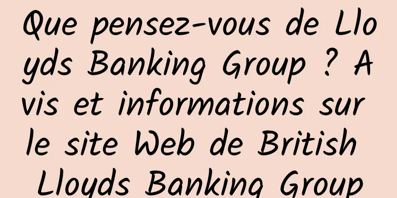 Que pensez-vous de Lloyds Banking Group ? Avis et informations sur le site Web de British Lloyds Banking Group
