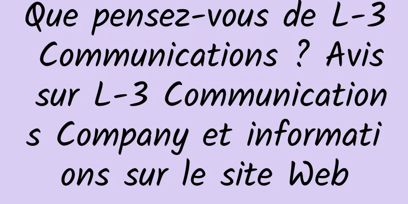 Que pensez-vous de L-3 Communications ? Avis sur L-3 Communications Company et informations sur le site Web