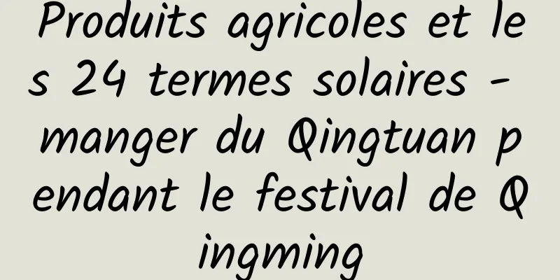 Produits agricoles et les 24 termes solaires - manger du Qingtuan pendant le festival de Qingming