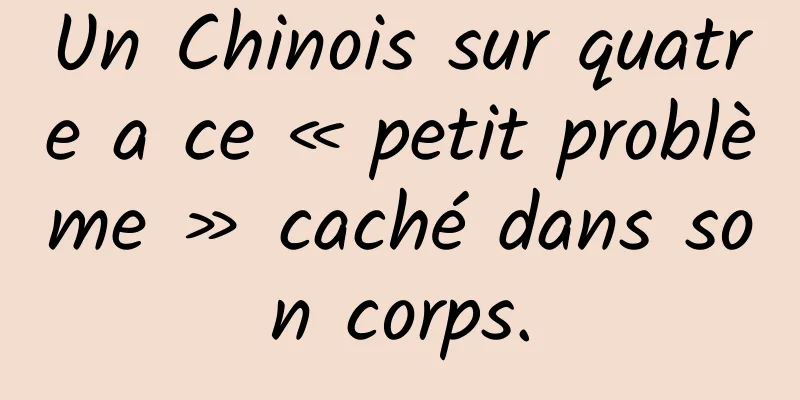 Un Chinois sur quatre a ce « petit problème » caché dans son corps.