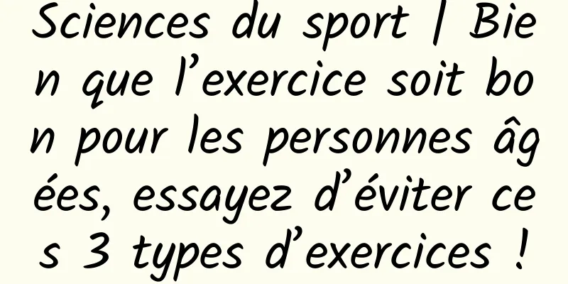 Sciences du sport | Bien que l’exercice soit bon pour les personnes âgées, essayez d’éviter ces 3 types d’exercices !