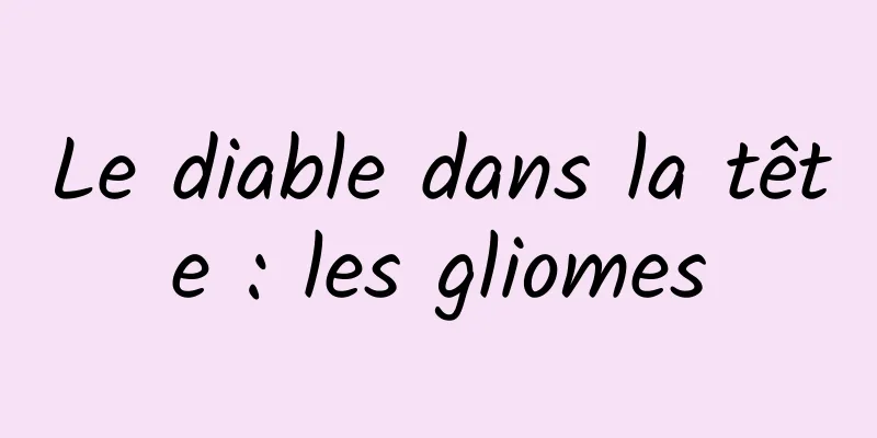Le diable dans la tête : les gliomes