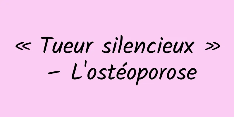 « Tueur silencieux » – L'ostéoporose