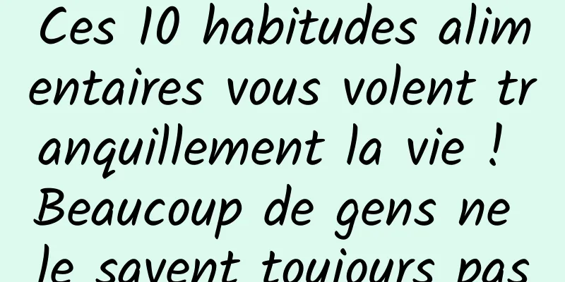 Ces 10 habitudes alimentaires vous volent tranquillement la vie ! Beaucoup de gens ne le savent toujours pas