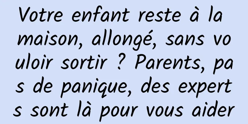 Votre enfant reste à la maison, allongé, sans vouloir sortir ? Parents, pas de panique, des experts sont là pour vous aider