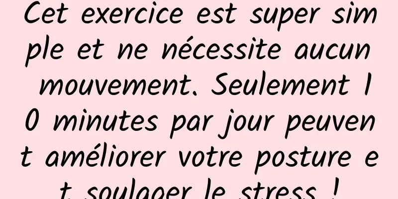 Cet exercice est super simple et ne nécessite aucun mouvement. Seulement 10 minutes par jour peuvent améliorer votre posture et soulager le stress !