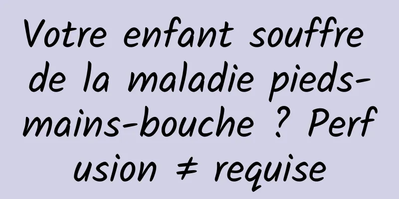 Votre enfant souffre de la maladie pieds-mains-bouche ? Perfusion ≠ requise