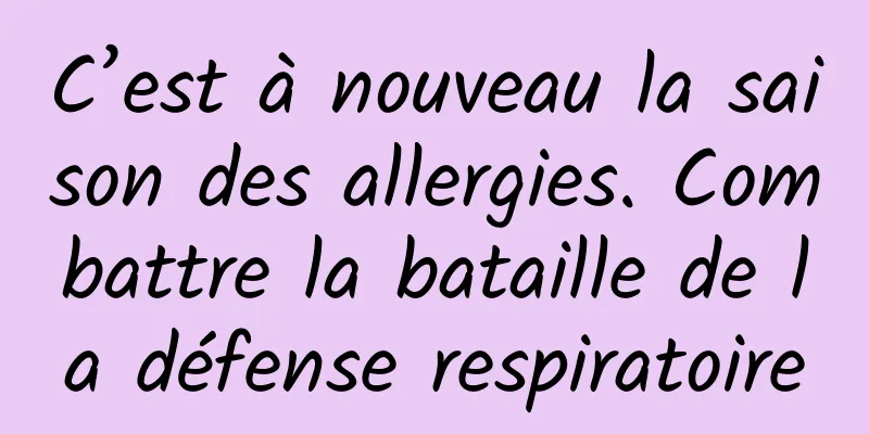 C’est à nouveau la saison des allergies. Combattre la bataille de la défense respiratoire