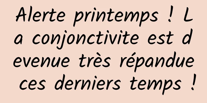 Alerte printemps ! La conjonctivite est devenue très répandue ces derniers temps !