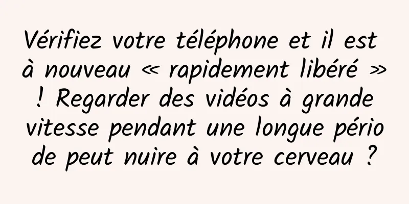 Vérifiez votre téléphone et il est à nouveau « rapidement libéré » ! Regarder des vidéos à grande vitesse pendant une longue période peut nuire à votre cerveau ?