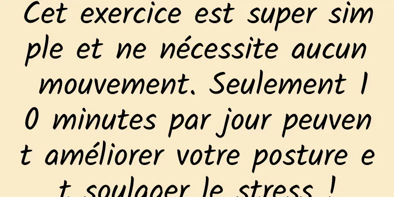 Cet exercice est super simple et ne nécessite aucun mouvement. Seulement 10 minutes par jour peuvent améliorer votre posture et soulager le stress !