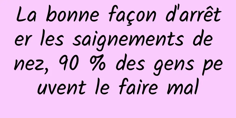 La bonne façon d'arrêter les saignements de nez, 90 % des gens peuvent le faire mal