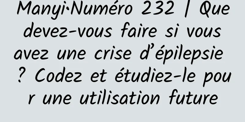 Manyi•Numéro 232 | Que devez-vous faire si vous avez une crise d’épilepsie ? Codez et étudiez-le pour une utilisation future