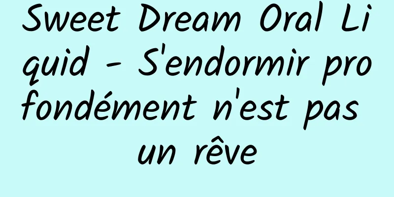 Sweet Dream Oral Liquid - S'endormir profondément n'est pas un rêve