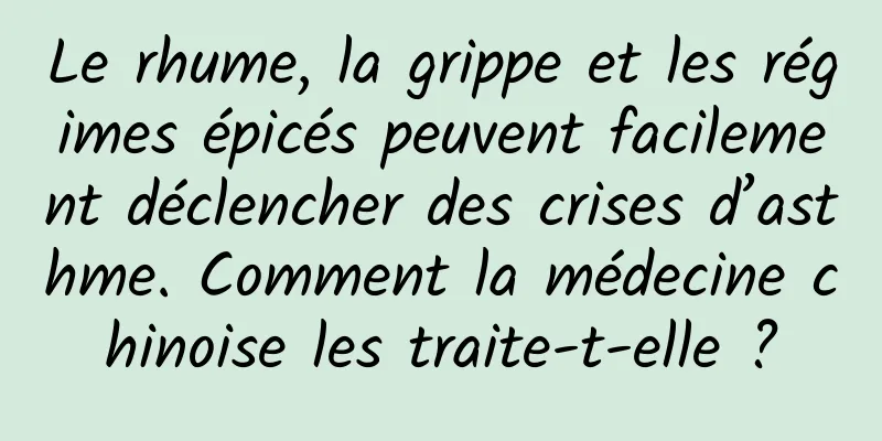 Le rhume, la grippe et les régimes épicés peuvent facilement déclencher des crises d’asthme. Comment la médecine chinoise les traite-t-elle ?