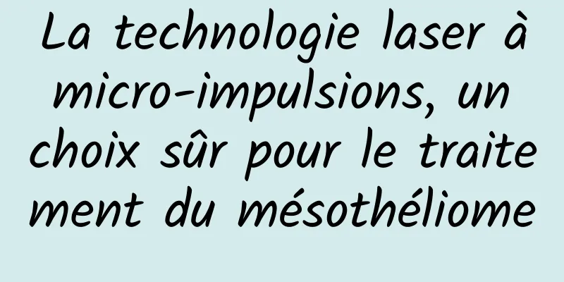 La technologie laser à micro-impulsions, un choix sûr pour le traitement du mésothéliome