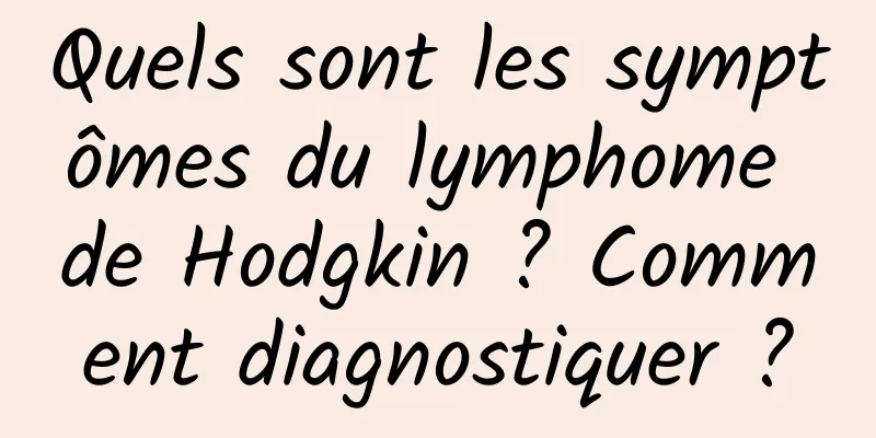 Quels sont les symptômes du lymphome de Hodgkin ? Comment diagnostiquer ?