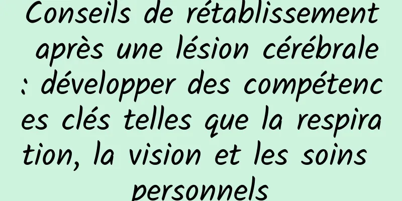 Conseils de rétablissement après une lésion cérébrale : développer des compétences clés telles que la respiration, la vision et les soins personnels