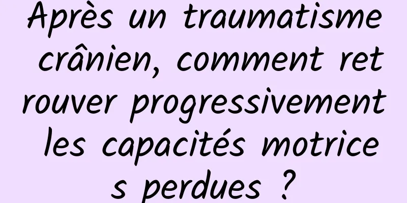 Après un traumatisme crânien, comment retrouver progressivement les capacités motrices perdues ?