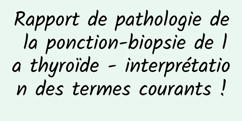 Rapport de pathologie de la ponction-biopsie de la thyroïde - interprétation des termes courants !
