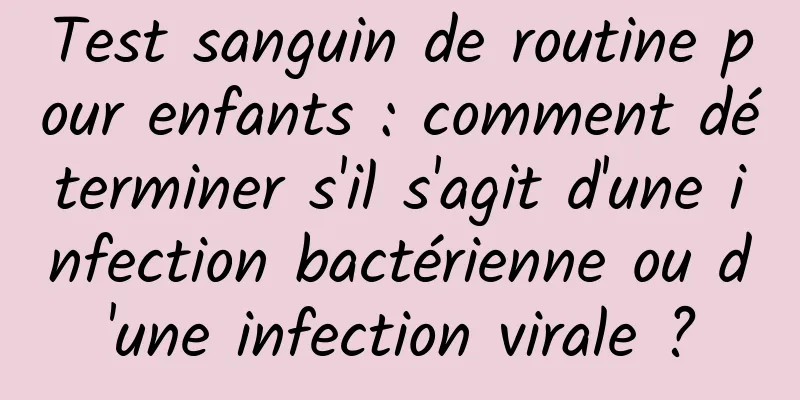 Test sanguin de routine pour enfants : comment déterminer s'il s'agit d'une infection bactérienne ou d'une infection virale ?