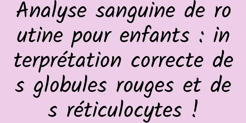 Analyse sanguine de routine pour enfants : interprétation correcte des globules rouges et des réticulocytes !