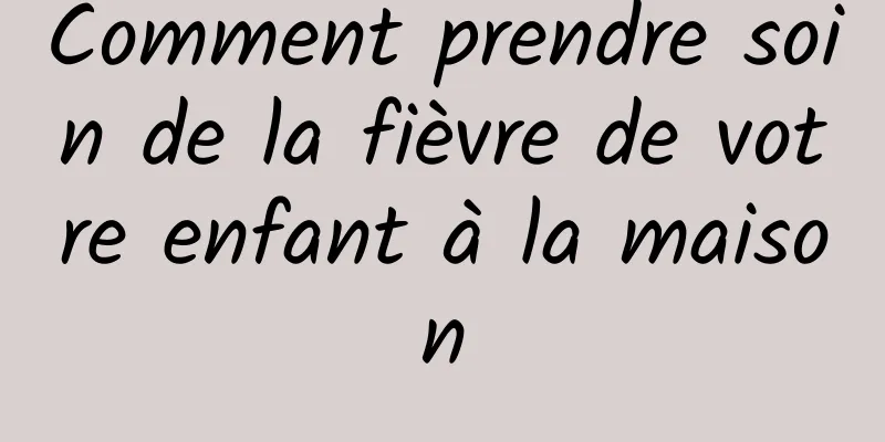 Comment prendre soin de la fièvre de votre enfant à la maison