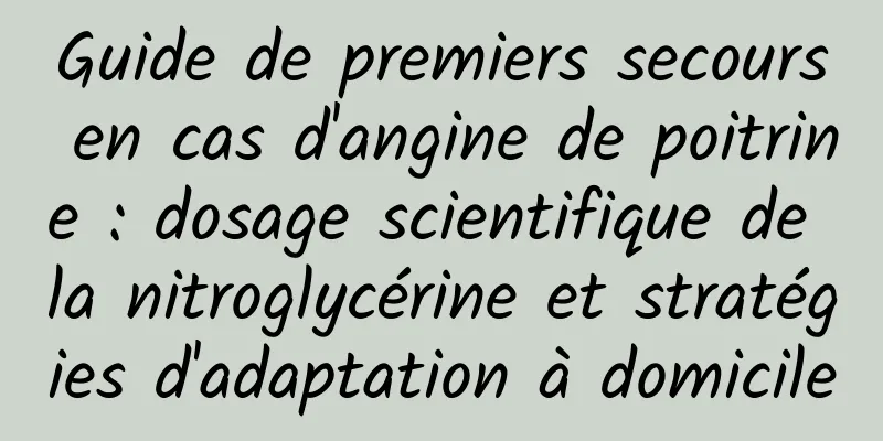 Guide de premiers secours en cas d'angine de poitrine : dosage scientifique de la nitroglycérine et stratégies d'adaptation à domicile
