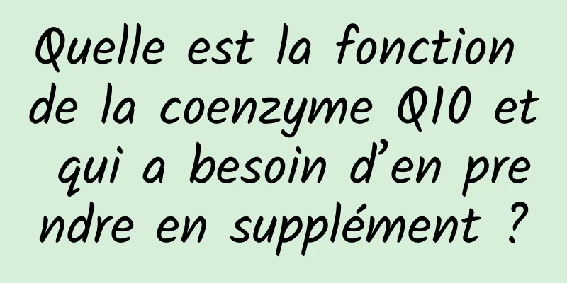 Quelle est la fonction de la coenzyme Q10 et qui a besoin d’en prendre en supplément ?