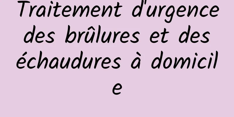 Traitement d'urgence des brûlures et des échaudures à domicile