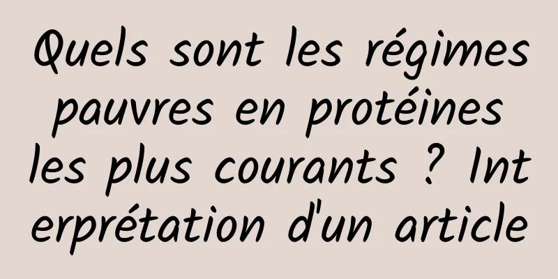 Quels sont les régimes pauvres en protéines les plus courants ? Interprétation d'un article