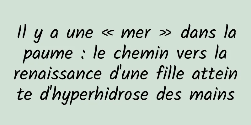 Il y a une « mer » dans la paume : le chemin vers la renaissance d'une fille atteinte d'hyperhidrose des mains