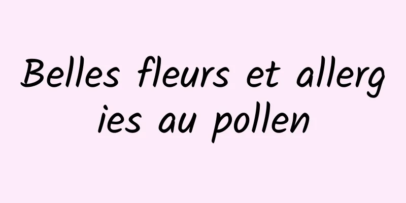 Belles fleurs et allergies au pollen