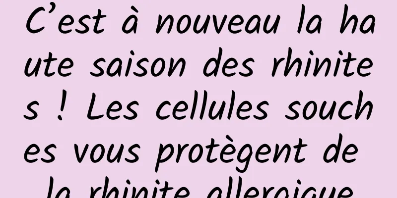 C’est à nouveau la haute saison des rhinites ! Les cellules souches vous protègent de la rhinite allergique